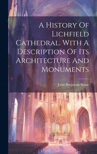 bokomslag History Of Lichfield Cathedral. With A Description Of Its Architecture And Monuments