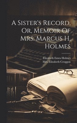 bokomslag A Sister's Record, Or, Memoir Of Mrs. Marcus H. Holmes