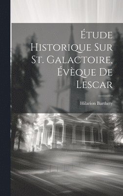 tude Historique Sur St. Galactoire, vque De Lescar 1