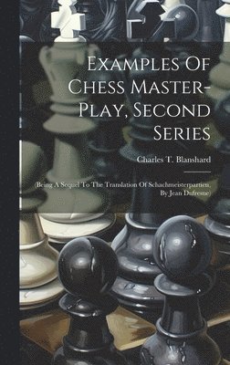 Charles T Blanshard, Charles T. Blanshard - Examples Of Chess Master-play, Second Series, Inbunden