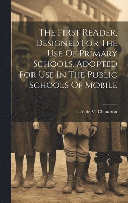 bokomslag First Reader, Designed For The Use Of Primary Schools. Adopted For Use In The Public Schools Of Mobile