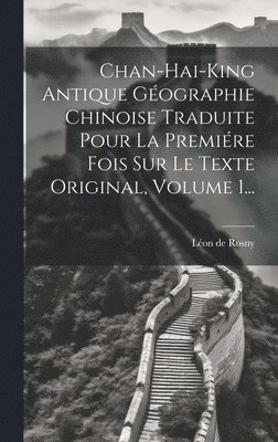 Chan-hai-king Antique Gographie Chinoise Traduite Pour La Premire Fois Sur Le Texte Original, Volume 1... 1