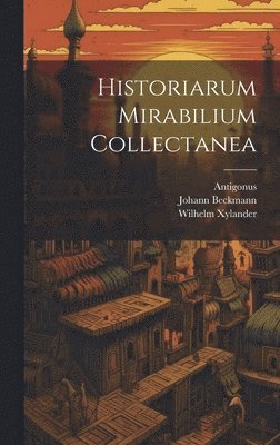 Antigonus (Carystius), Wilhelm Xylander, Johann Beckmann - Historiarum Mirabilium Collectanea, Inbunden