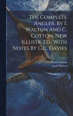 Izaak Walton, Charles Cotton - Complete Angler, By I. Walton And C. Cotton. New Illustr. Ed., With Notes By G.c. Davies, Inbunden
