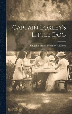 John Ernest Hodder-Williams - Captain Loxley's Little Dog, Inbunden