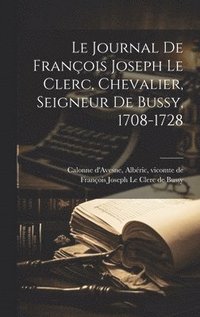 bokomslag Le Journal De Franois Joseph Le Clerc, Chevalier, Seigneur De Bussy, 1708-1728