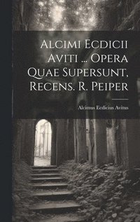 bokomslag Alcimi Ecdicii Aviti ... Opera Quae Supersunt, Recens. R. Peiper