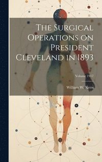 bokomslag Surgical Operations on President Cleveland in 1893; Volume 1917
