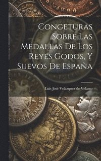 bokomslag Congeturas Sobre Las Medallas De Los Reyes Godos, Y Suevos De Espaa