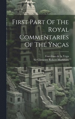 Garcilaso De La Vega, Clements Robert Markham - First Part Of The Royal Commentaries Of The Yncas, Inbunden