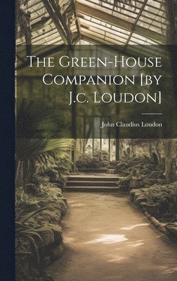 John Claudius Loudon - Green-house Companion [by J.c. Loudon], Inbunden