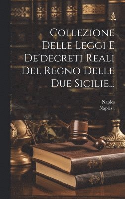 Collezione Delle Leggi E De'decreti Reali Del Regno Delle Due Sicilie...