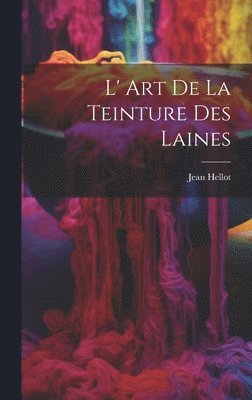 L' Art De La Teinture Des Laines 1