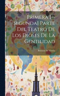 bokomslag Primera [-- Segunda] Parte Del Teatro De Los Dioses De La Gentilidad