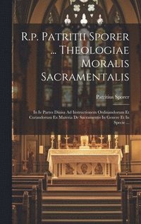 bokomslag R.p. Patritii Sporer ... Theologiae Moralis Sacramentalis