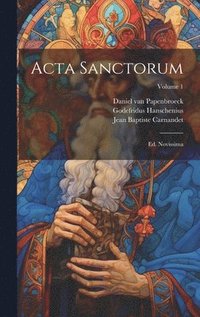 bokomslag Acta Sanctorum: Ed. Novissima; Volume 1