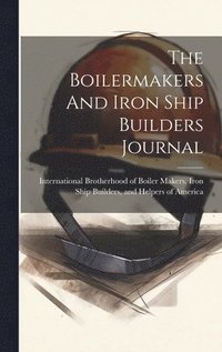 bokomslag The Boilermakers And Iron Ship Builders Journal