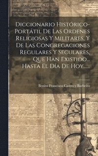 bokomslag Diccionario Histrico-porttil De Las Ordenes Religiosas Y Militares, Y De Las Congregaciones Regulares Y Seculares, Que Han Existido... Hasta El Da De Hoy......