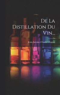 bokomslag De La Distillation Du Vin...