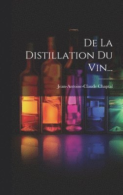 bokomslag De La Distillation Du Vin...