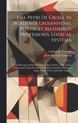 bokomslag Joh. Petri De Crosa, In Academia Lausannensi, Philos. Et Matheseos Professoris, Logicae Systema