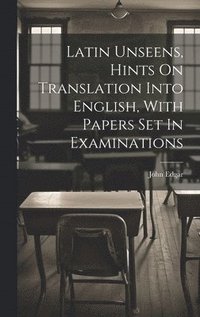 bokomslag Latin Unseens, Hints On Translation Into English, With Papers Set In Examinations