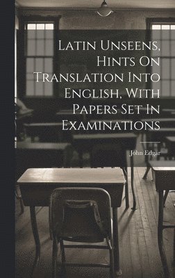 Latin Unseens, Hints On Translation Into English, With Papers Set In Examinations 1