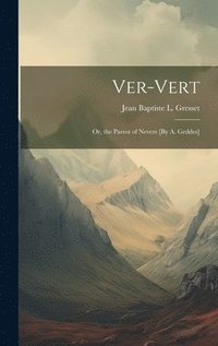 bokomslag Ver-Vert; Or, the Parrot of Nevers [By A. Geddes]