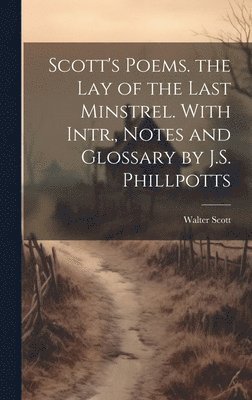 bokomslag Scott's Poems. the Lay of the Last Minstrel. With Intr., Notes and Glossary by J.S. Phillpotts