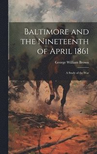 bokomslag Baltimore and the Nineteenth of April 1861; a Study of the War