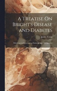 bokomslag A Treatise On Bright's Disease and Diabetes