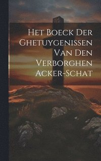 bokomslag Het Boeck Der Ghetuygenissen Van Den Verborghen Acker-schat