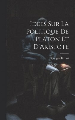Idées sur la Politique de Platon et D'Aristote