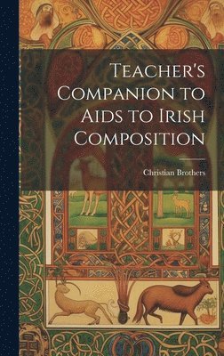 Christian Brothers - Teacher's Companion to Aids to Irish Composition, Inbunden