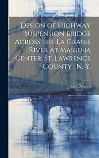 bokomslag Design of Highway Suspension Bridge Across the La Grasse River at Massena Center, St. Lawrence County, N. Y.