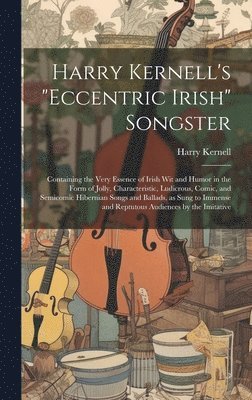 Harry Kernell's &quot;Eccentric Irish&quot; Songster 1