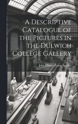 A Descriptive Catalogue of the Pictures in the Dulwich College Gallery 1