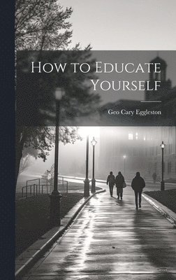Geo Cary Eggleston - How to Educate Yourself, Inbunden