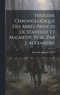 bokomslag Histoire Chronologique Des Abbs-Princes De Stavelot Et Malmedy, Publ. Par J. Alexandre