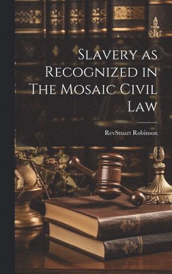 bokomslag Slavery as Recognized in The Mosaic Civil Law