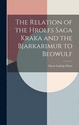 The Relation of the Hrolfs Saga Kraka and the Bjarkarimur to Beowulf 1