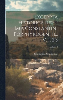 bokomslag Excerpta Historica Iussu Imp. Constantini Porphyrogeniti... V. 1, 2'3; Volume 3