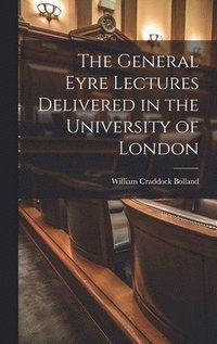 bokomslag The General Eyre Lectures Delivered in the University of London