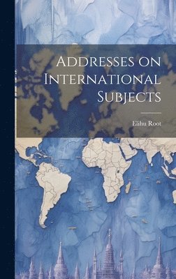 Addresses on International Subjects 1