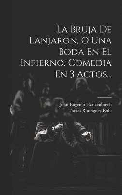 Tomas Rodriguez Rubi, Juan-Eugenio Hartzenbusch - Bruja De Lanjaron, O Una Boda En El Infierno. Comedia En 3 Actos..., Inbunden