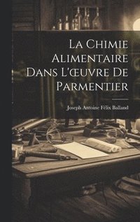 bokomslag La Chimie Alimentaire dans L'oeuvre de Parmentier