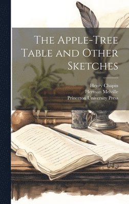 Herman Melville, Henry Chapin, Princeton University - Apple-tree Table and Other Sketches, Inbunden