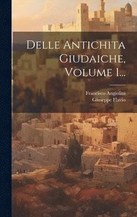 bokomslag Delle Antichita Giudaiche, Volume 1...