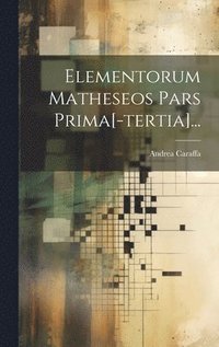 bokomslag Elementorum Matheseos Pars Prima[-tertia]...