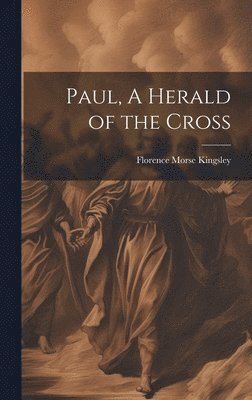 Florence Morse Kingsley - Paul, A Herald of the Cross, Inbunden